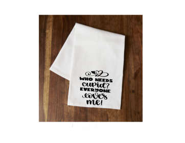 Who Needs Cupid? Everyone Loves Me Tea Towel