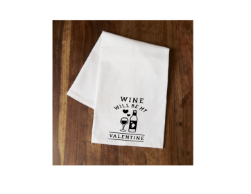 Wine Will Be My Valentine Tea Towel