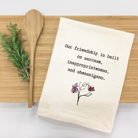 Our friendship is built on sarcasm, inappropriateness, and shenanigans. Kitchen Towel